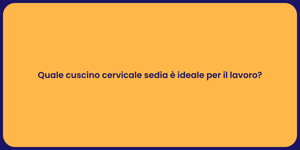 Quale cuscino cervicale sedia è ideale per il lavoro?