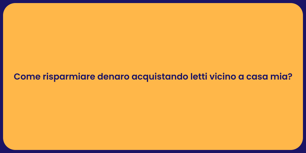Come risparmiare denaro acquistando letti vicino a casa mia?