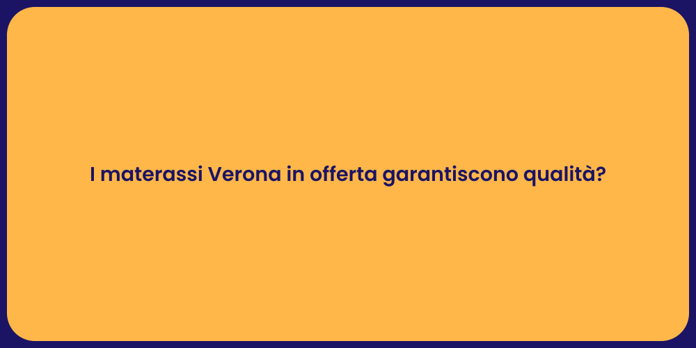 I materassi Verona in offerta garantiscono qualità?