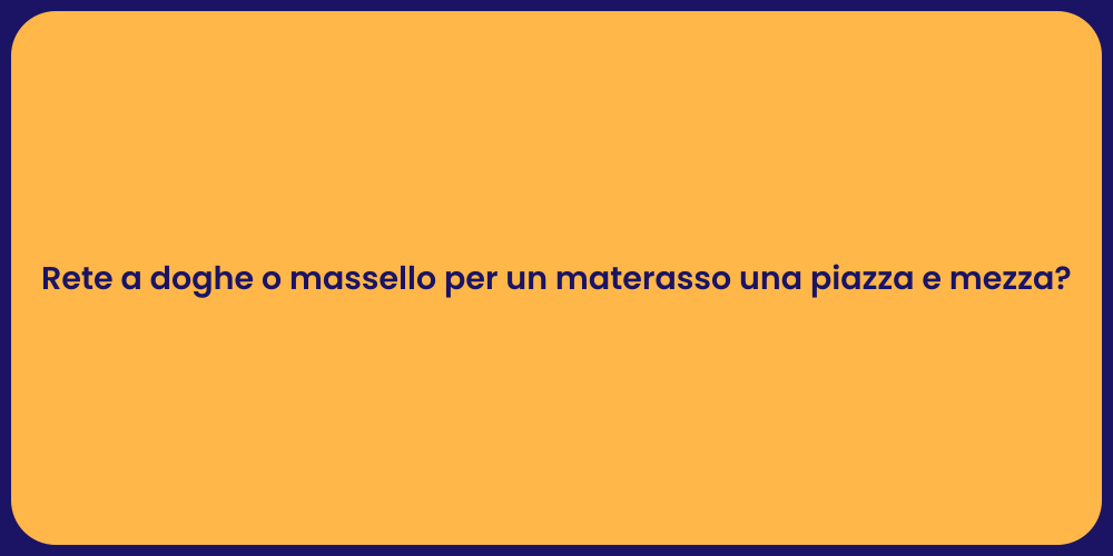 Rete a doghe o massello per un materasso una piazza e mezza?