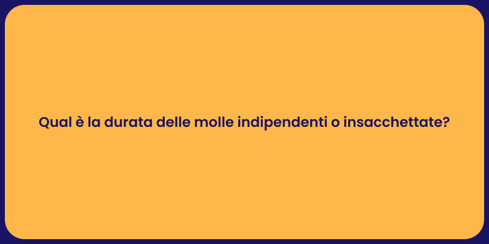 Qual è la durata delle molle indipendenti o insacchettate?