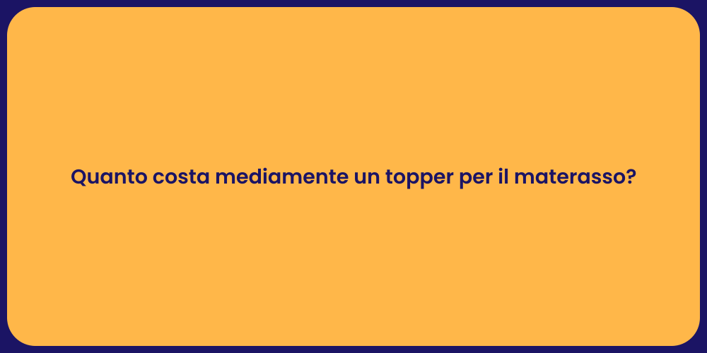 Quanto costa mediamente un topper per il materasso?
