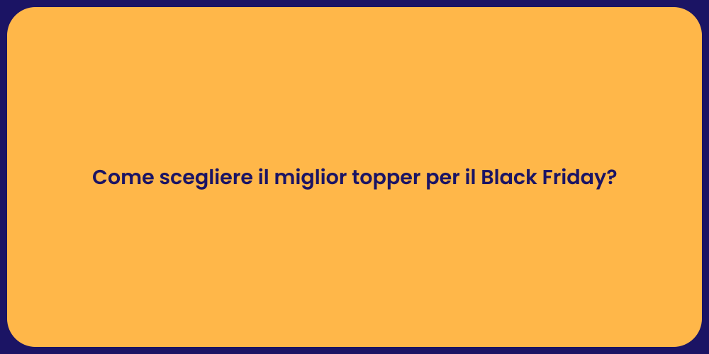 Come scegliere il miglior topper per il Black Friday?