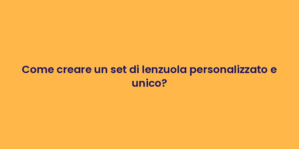 Come creare un set di lenzuola personalizzato e unico?