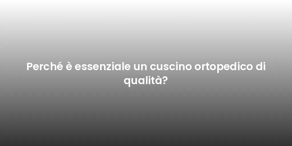 Perché è essenziale un cuscino ortopedico di qualità?