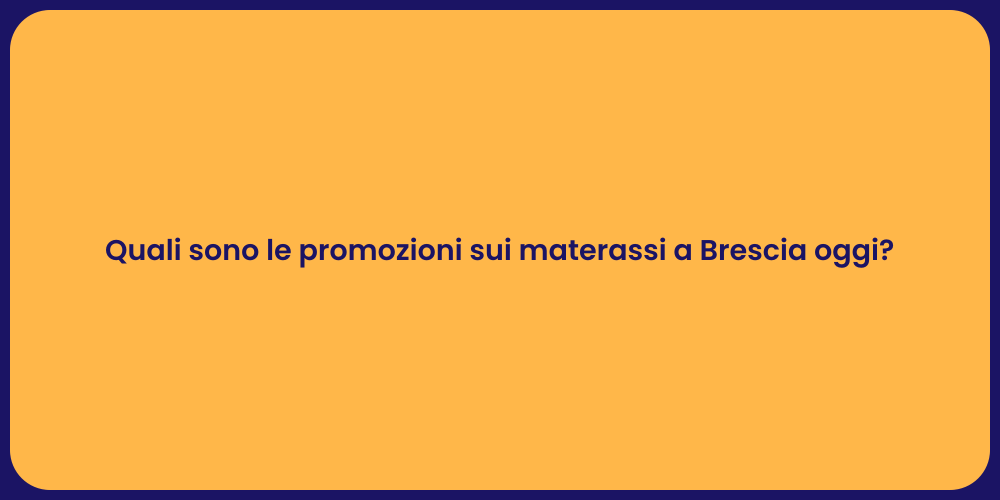 Quali sono le promozioni sui materassi a Brescia oggi?