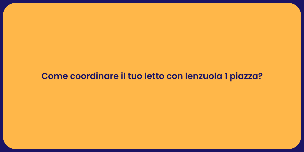 Come coordinare il tuo letto con lenzuola 1 piazza?
