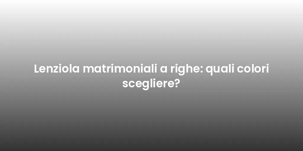 Lenziola matrimoniali a righe: quali colori scegliere?