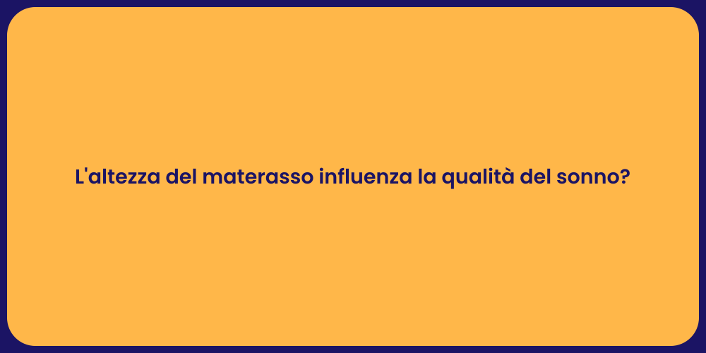 L'altezza del materasso influenza la qualità del sonno?