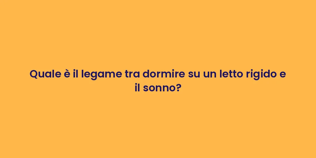 Quale è il legame tra dormire su un letto rigido e il sonno?