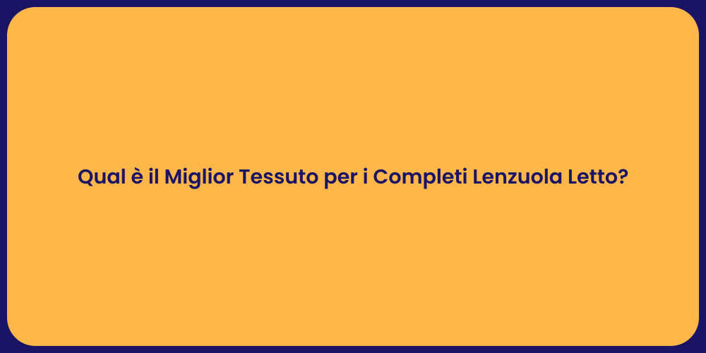 Qual è il Miglior Tessuto per i Completi Lenzuola Letto?