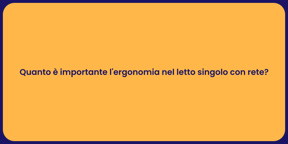 Quanto è importante l'ergonomia nel letto singolo con rete?