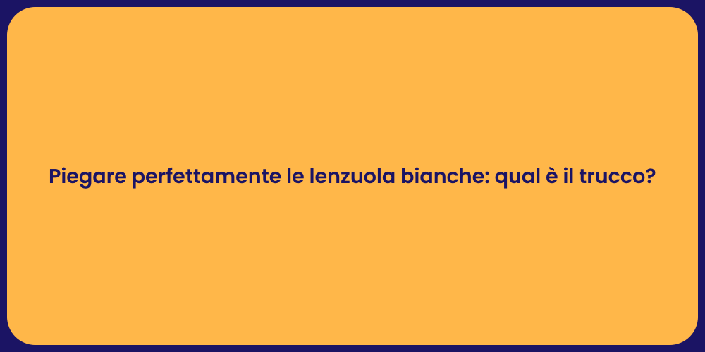Piegare perfettamente le lenzuola bianche: qual è il trucco?