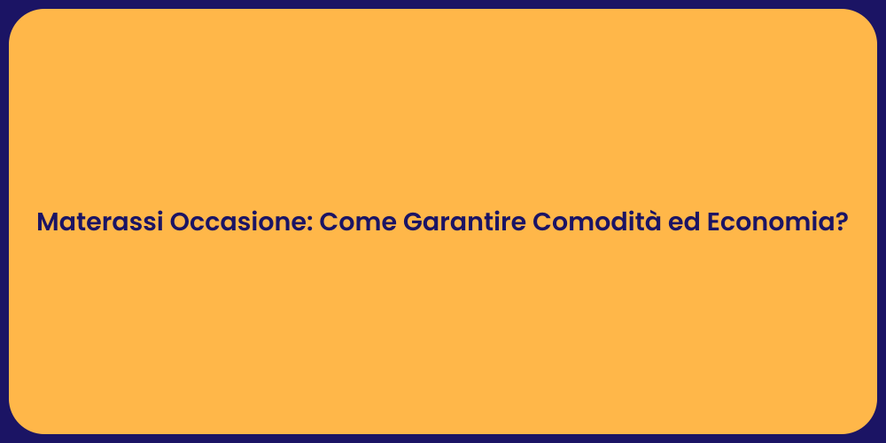 Materassi Occasione: Come Garantire Comodità ed Economia?