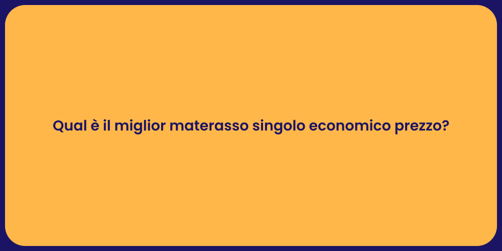 Qual è il miglior materasso singolo economico prezzo?