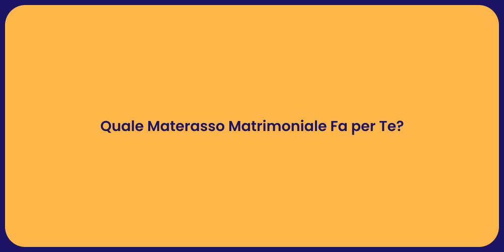 Quale Materasso Matrimoniale Fa per Te?
