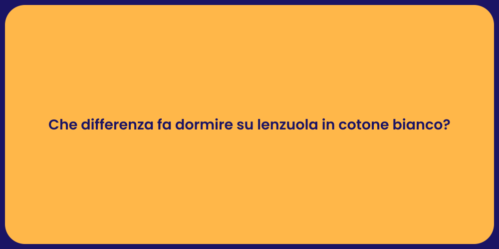 Che differenza fa dormire su lenzuola in cotone bianco?
