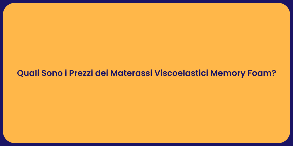 Quali Sono i Prezzi dei Materassi Viscoelastici Memory Foam?