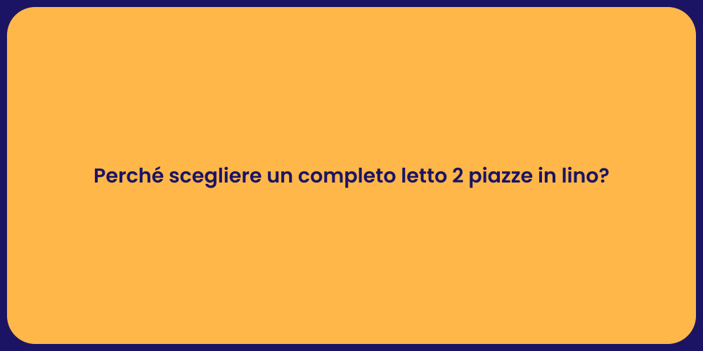 Perché scegliere un completo letto 2 piazze in lino?