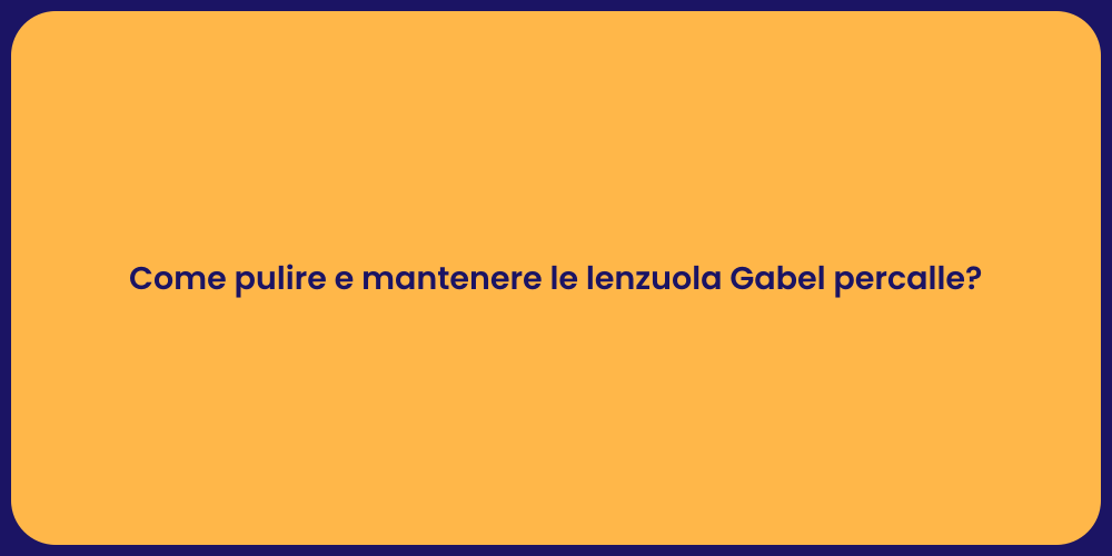 Come pulire e mantenere le lenzuola Gabel percalle?