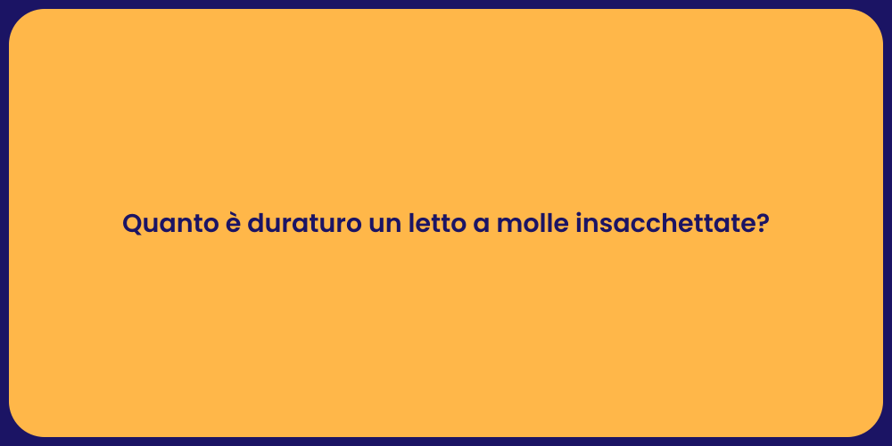 Quanto è duraturo un letto a molle insacchettate?