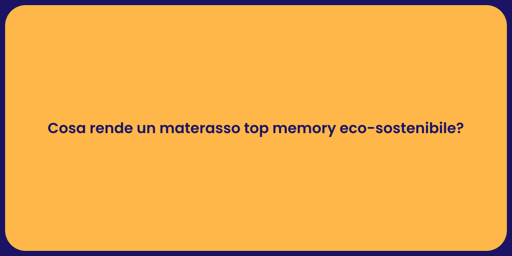 Cosa rende un materasso top memory eco-sostenibile?