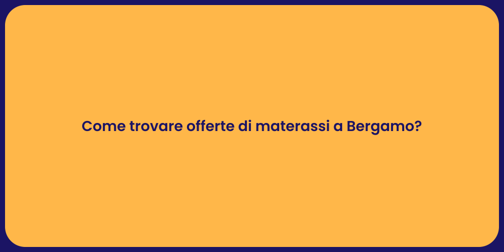 Come trovare offerte di materassi a Bergamo?