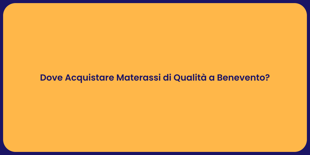 Dove Acquistare Materassi di Qualità a Benevento?