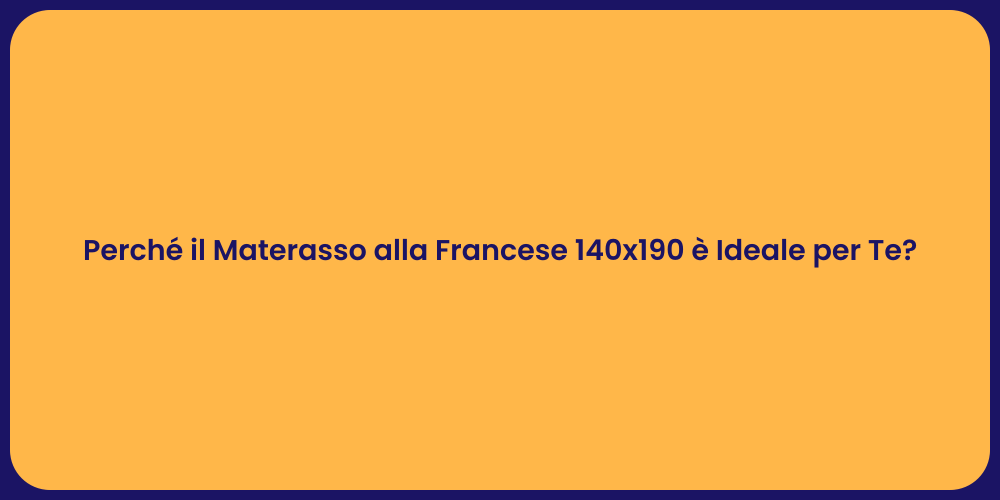 Perché il Materasso alla Francese 140x190 è Ideale per Te?