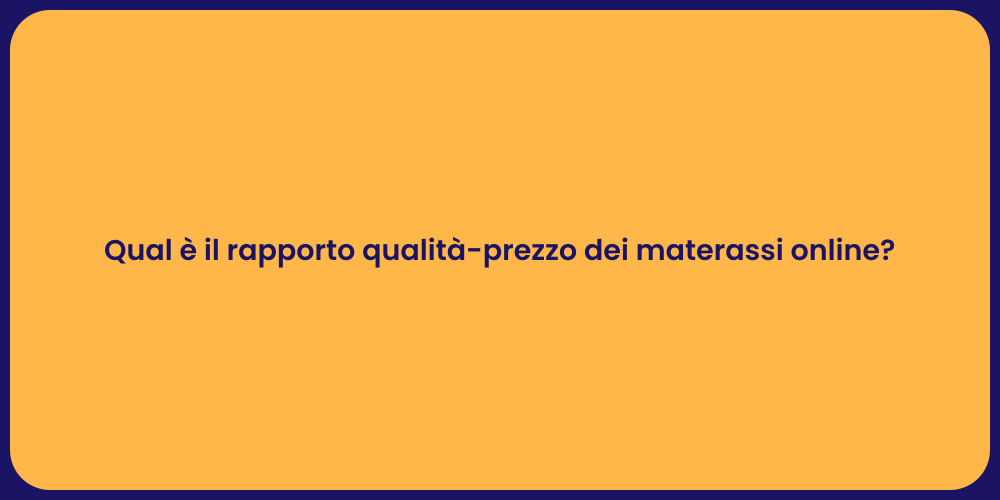 Qual è il rapporto qualità-prezzo dei materassi online?