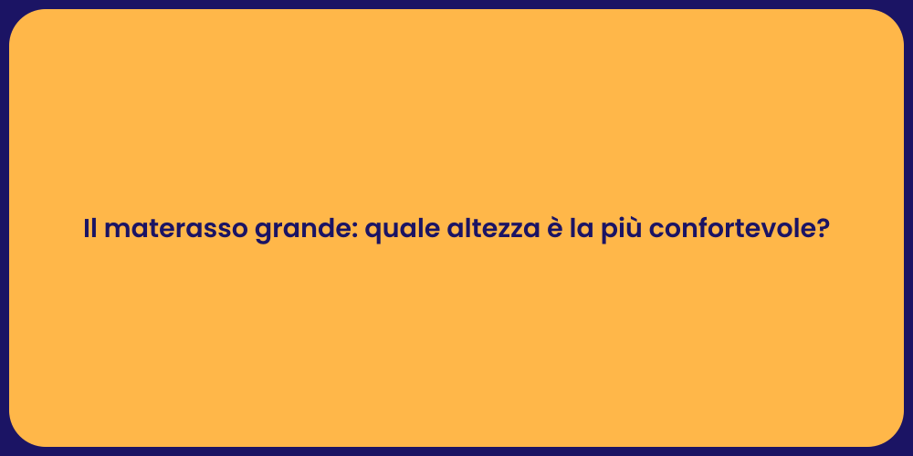 Il materasso grande: quale altezza è la più confortevole?