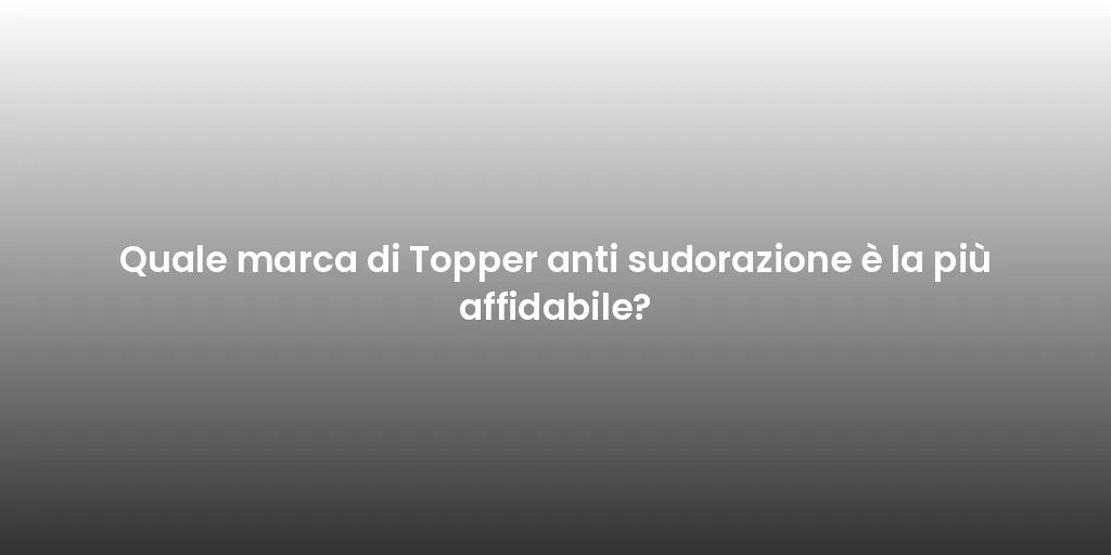 Quale marca di Topper anti sudorazione è la più affidabile?