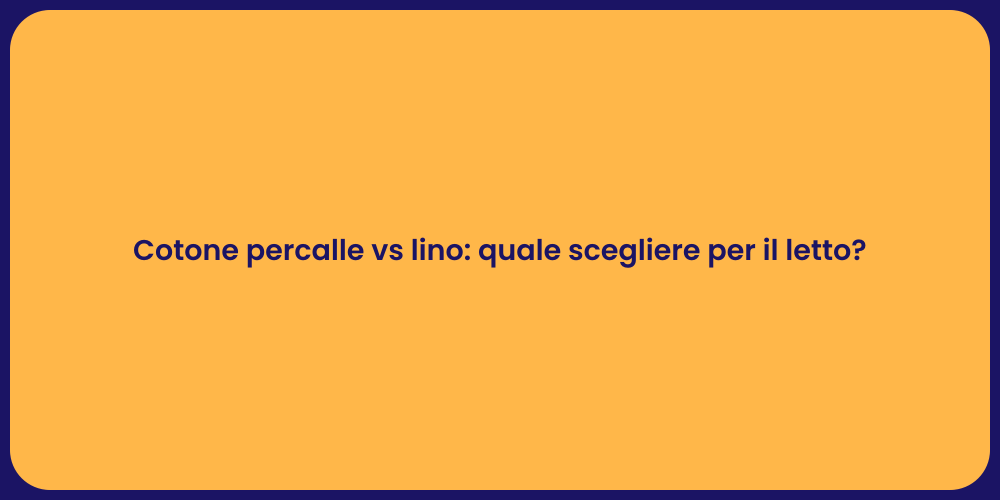 Cotone percalle vs lino: quale scegliere per il letto?