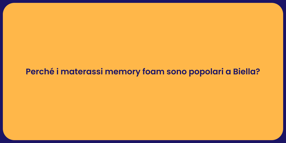 Perché i materassi memory foam sono popolari a Biella?