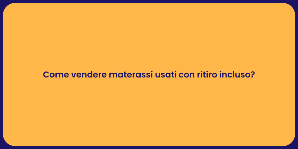 Come vendere materassi usati con ritiro incluso?