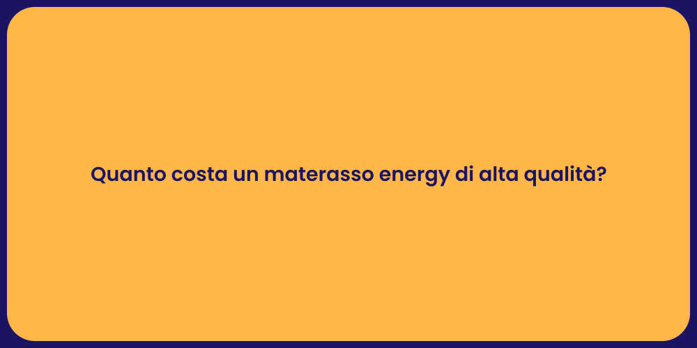 Quanto costa un materasso energy di alta qualità?
