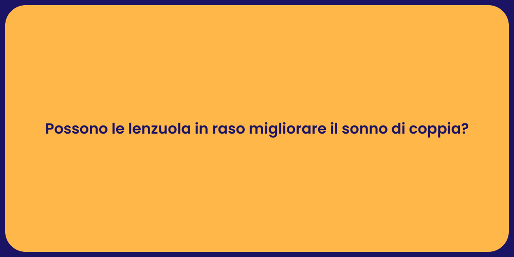 Possono le lenzuola in raso migliorare il sonno di coppia?