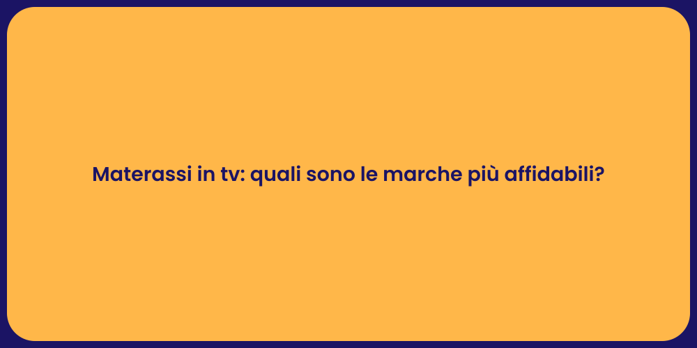 Materassi in tv: quali sono le marche più affidabili?