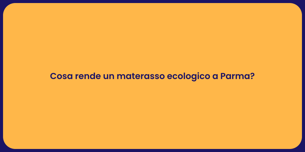 Cosa rende un materasso ecologico a Parma?