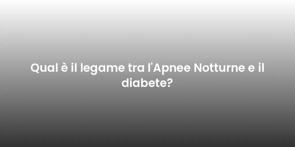 Qual è il legame tra l'Apnee Notturne e il diabete?