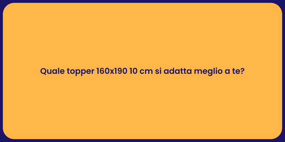 Quale topper 160x190 10 cm si adatta meglio a te?