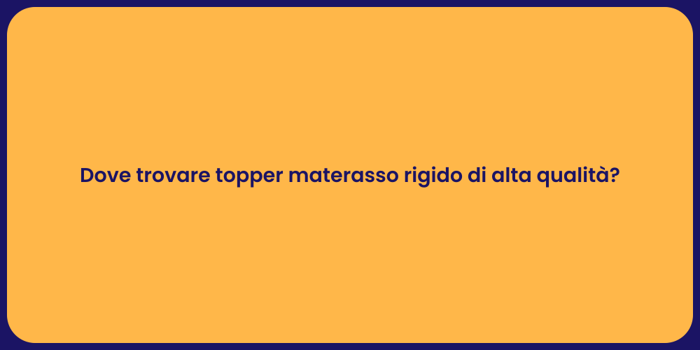 Dove trovare topper materasso rigido di alta qualità?