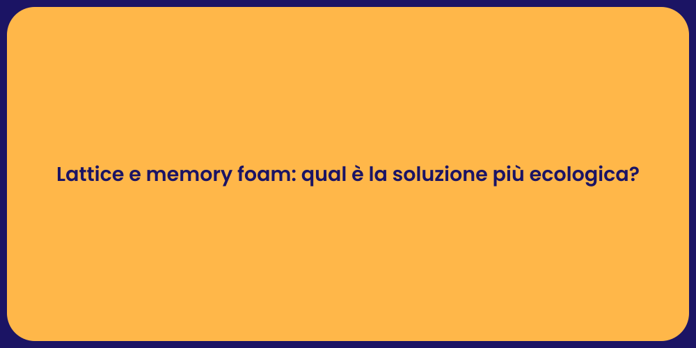 Lattice e memory foam: qual è la soluzione più ecologica?