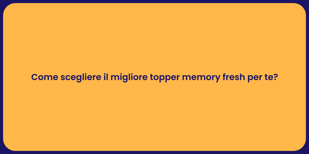 Come scegliere il migliore topper memory fresh per te?