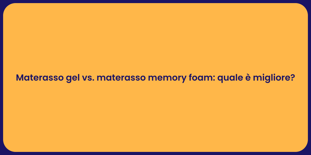 Materasso gel vs. materasso memory foam: quale è migliore?