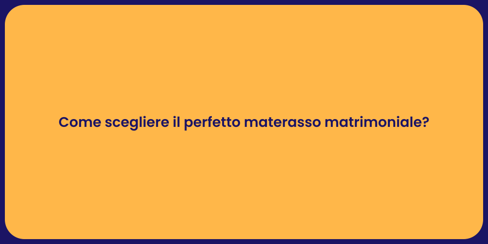 Come scegliere il perfetto materasso matrimoniale?