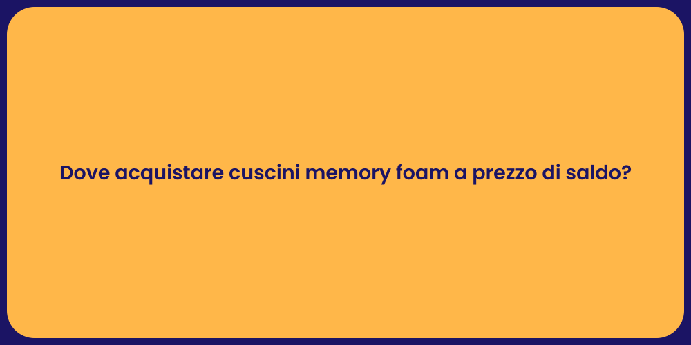 Dove acquistare cuscini memory foam a prezzo di saldo?