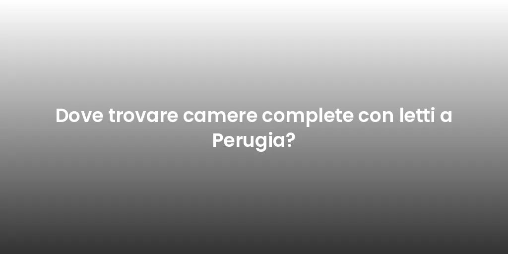 Dove trovare camere complete con letti a Perugia?