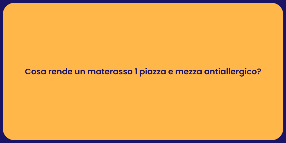 Cosa rende un materasso 1 piazza e mezza antiallergico?
