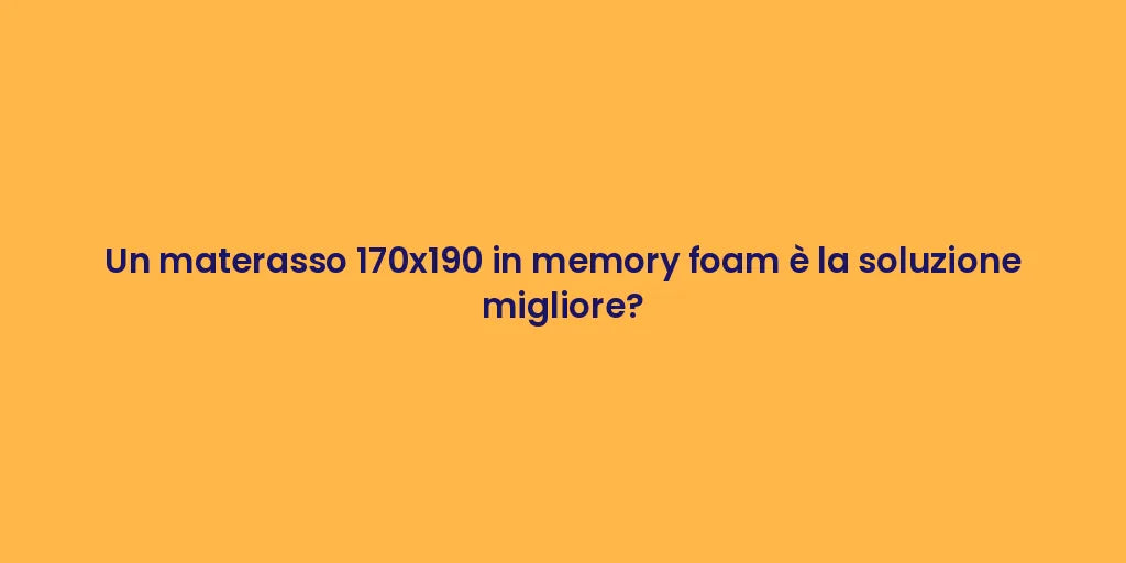 Un materasso 170x190 in memory foam è la soluzione migliore?